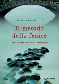 Title: Il metodo della fenice: La terza indagine del commissario Casabona., Author: Antonio Fusco