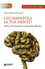 Chi manipola la tua mente? NUOVA EDIZIONE: Vecchi e nuovi persuasori: riconoscerli per difendersi