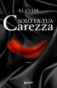 Title: Solo la tua carezza, Author: A. I. Cudil