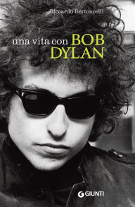 Title: Una vita con Bob Dylan, Author: Riccardo Bertoncelli