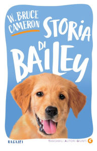 Title: Storia di Bailey: La storia di un cane e del suo bambino, Author: W. Bruce Cameron