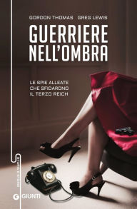 Title: Guerriere nell'ombra: Le spie alleate che sfidarono il Terzo Reich, Author: Gordon Thomas