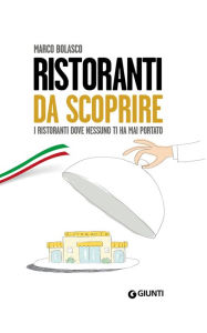 Title: Ristoranti da scoprire: I ristoranti dove nessuno ti ha mai portato, Author: Marco Bolasco