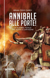 Title: Annibale alle porte!: La guerra totale tra Roma e Cartagine, Author: Brian Todd Carey