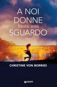 Title: A noi donne basta uno sguardo, Author: Christine von Borries