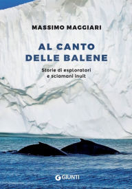Title: Al canto delle balene: Storie di esploratori e sciamani inuit, Author: Massimo Maggiari