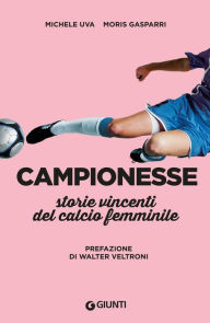 Title: Campionesse. Storie vincenti del calcio femminile, Author: Michele Uva