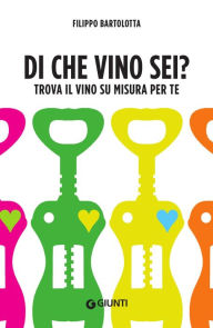 Title: Di che vino sei?: Trova il vino su misura per te, Author: Filippo Bartolotta