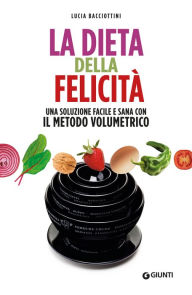 Title: La dieta della felicità: Una soluzione facile e sana con il metodo volumetrico, Author: Lucia Bacciottini