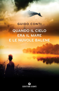 Title: Quando il cielo era il mare e le nuvole balene, Author: Guido Conti