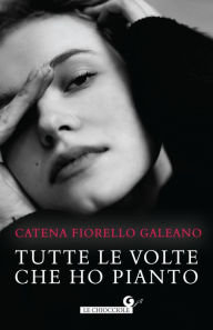 Title: Tutte le volte che ho pianto, Author: Catena Fiorello Galeano