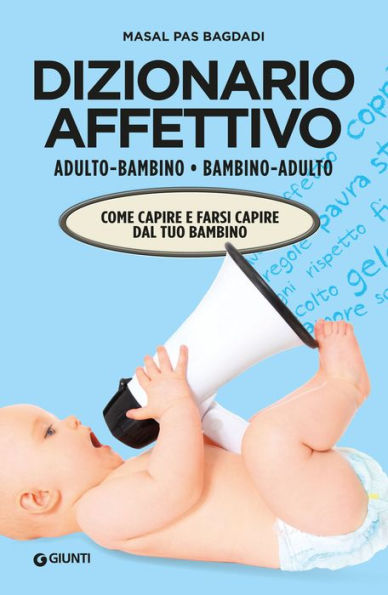 Dizionario affettivo adulto/bambino bambino/adulto: Come capire e farsi capire dal tuo bambino