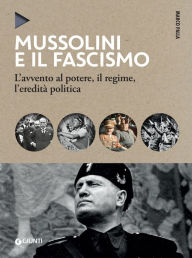 Title: Mussolini e il fascismo: L'avvento al potere, il regime, l'eredità politica, Author: Marco Palla