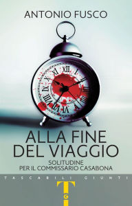 Title: Alla fine del viaggio: Solitudine per il commissario Casabona, Author: Antonio Fusco