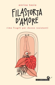 Title: Filastorta d'amore: Rime fragili per donne resistenti, Author: Enrica Tesio