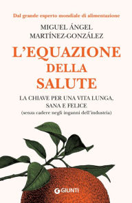 Title: L'equazione della salute: la chiave per una vita lunga, sana e felice (senza cadere negli inganni dell'industria), Author: Miguel Ángel Martínez-González