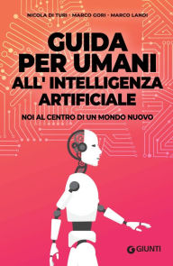 Title: Guida per umani all'intelligenza artificiale: Noi al centro di un mondo nuovo, Author: Nicola Di Turi