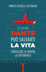 Title: Come Dante può salvarti la vita: Conoscere fa sempre la differenza, Author: Enrico Castelli Gattinara