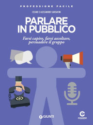 Title: Parlare in pubblico: Farsi capire, farsi ascoltare, persuadere il gruppo, Author: Cesare Sansavini