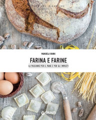 Title: Farina e farine: La passione per il pane e gli impasti, Author: Manuela Vanni