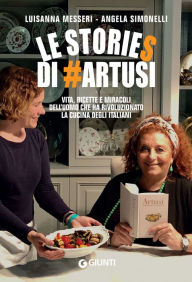 Title: Le stories di #Artusi: Vita, ricette e miracoli dell'uomo che ha rivoluzionato la cucina degli italiani, Author: Luisanna Messeri