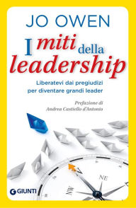 Title: I miti della leadership: Liberatevi dai pregiudizi per diventare grandi leader, Author: Jo Owen