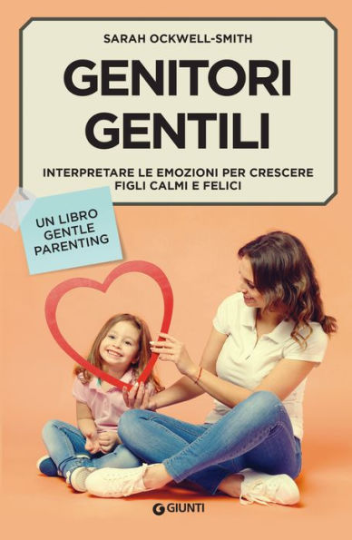 Genitori gentili: Interpretare le emozioni per crescere figli calmi e felici