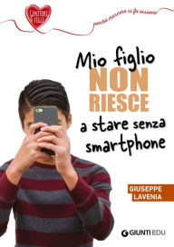 Title: Mio figlio non riesce a stare senza smartphone, Author: Giuseppe Lavenia