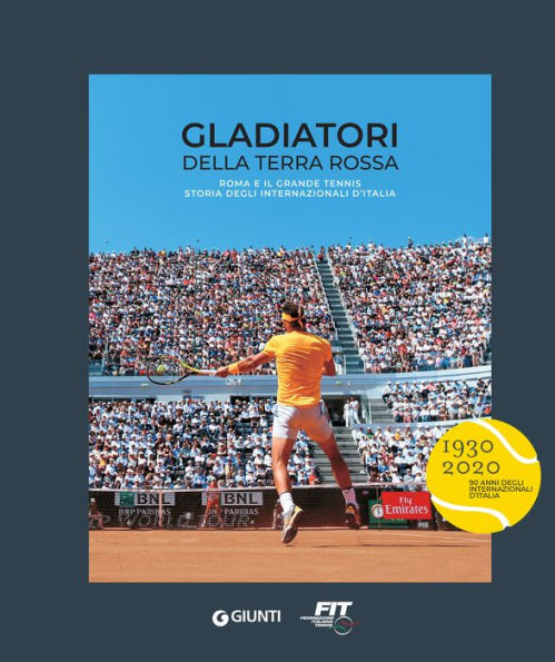 Gladiatori della terra rossa: Roma e il grande tennis. Storia degli Internazionali d'Italia