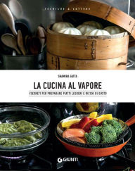 Title: La cucina al vapore: I segreti per preparare piatti leggeri e ricchi di gusto, Author: Shamira Gatta