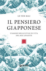 Title: Il pensiero giapponese: Viaggio nello stile di vita del Sol Levante, Author: Yen Mai Le