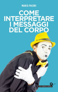 Title: Come interpretare i messaggi del corpo, Author: Marco Pacori