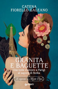 Title: Granita e baguette: Una notte d'amore a Parigi al sapore di Sicilia, Author: Catena Fiorello Galeano