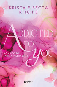 Title: Addicted to you (edizione italiana): Non posso fare a meno di te, Author: Krista Ritchie