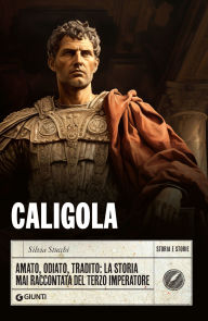 Title: Caligola: Amato, odiato, tradito: la storia mai raccontata del terzo imperatore, Author: Silvia Stucchi