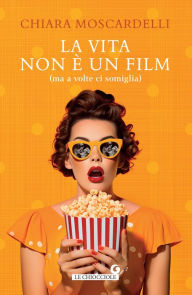 Title: La vita non è un film: (ma a volte ci somiglia), Author: Chiara Moscardelli