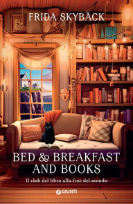 Title: Bed & Breakfast And Books (edizione italiana): Il club del libro alla fine del mondo, Author: Frida Skybäck