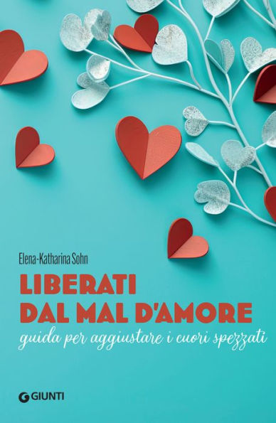 Liberati dal mal d'amore: Guida per aggiustare i cuori spezzati