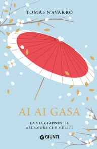 Title: Ai ai gasa. La via giapponese all'amore che meriti, Author: Tomás Navarro