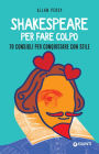 Shakespeare per fare colpo: 70 consigli per conquistare con stile