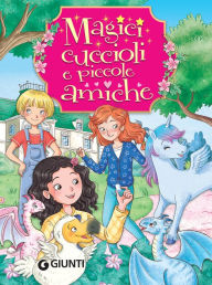 Title: Magici cuccioli e piccole amiche, Author: Rosalba Troiano