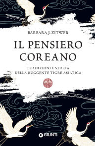 Title: Il pensiero coreano: Tradizioni e storia della ruggente tigre asiatica, Author: Barbara J. Zitwer