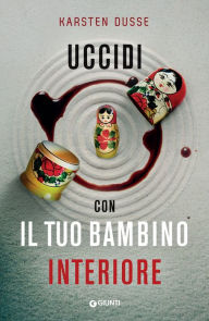 Title: Uccidi con il tuo bambino interiore, Author: Karsten Dusse