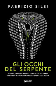 Title: Gli occhi del serpente: Hitler a Firenze e un delitto all'Istituto d'Arte. Il ritorno di Pietro Bensi e del commissario Draghi, Author: Fabrizio Silei