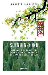 Title: Shinrin-Yoku. Ritrovare il benessere con l'arte giapponese del bagno nella foresta, Author: Annette Lavrijsen