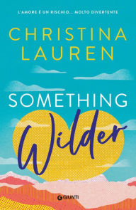 Title: Something wilder. L'amore è un rischio. molto divertente, Author: Christina Lauren