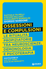 Title: Ossessioni e compulsioni: Le ritualità propiziatorie tra neuroscienze, demonologia e psicoterapia, Author: Raffaele Talmelli