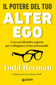 Title: Il potere del tuo alter ego: Crea un'identità segreta per sviluppare il tuo potenziale, Author: Todd Herman