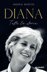 Title: Diana. Tutta la storia, Author: Andrew Morton