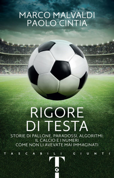 Rigore di testa: Storie di pallone, paradossi, algoritmi: il calcio e i numeri come non li avevate mai immaginati